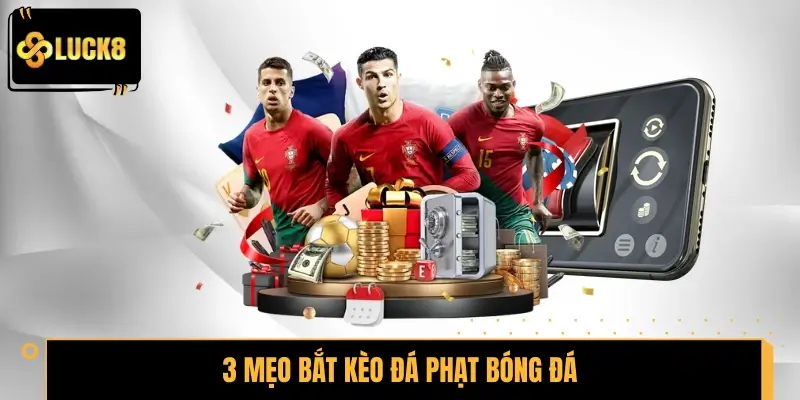Tiết lộ 3 mẹo bắt kèo đá phạt bóng đá ăn thưởng đã tay