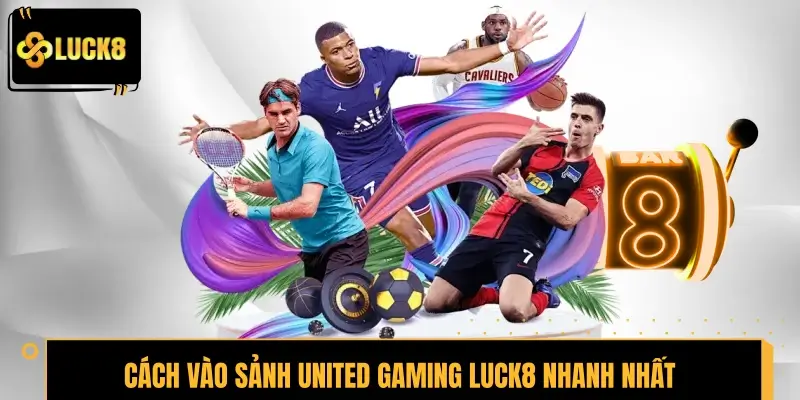 Cách vào sảnh United Gaming LUCK8 nhanh nhất