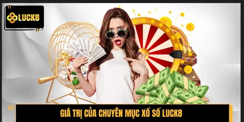 Điểm qua những giá trị của chuyên mục xổ số LUCK8