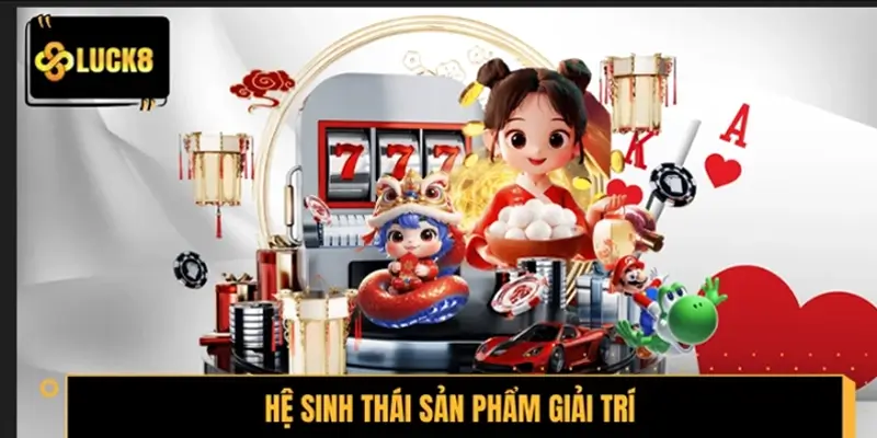 Giới thiệu LUCK8 về hệ sinh thái sản phẩm giải trí cực Hot