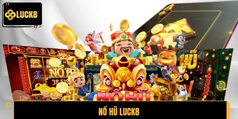 Nổ Hũ LUCK8 – Cơ Hội Săn Jackpot Chỉ Sau Một Lần Quay
