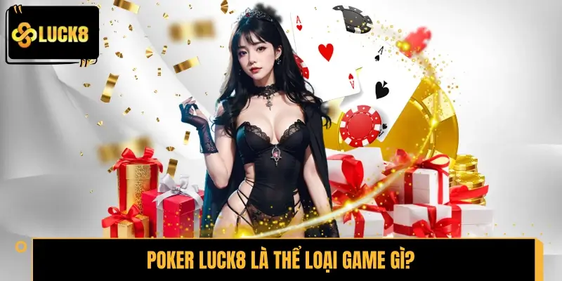 Poker LUCK8 là thể loại game gì?