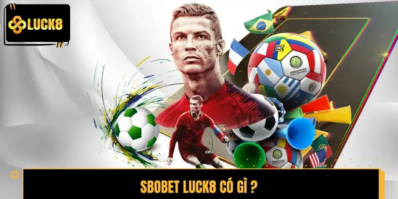 Sbobet LUCK8 có gì thu hút hàng triệu bet thủ mỗi ngày?Sbobet LUCK8 có gì thu hút hàng triệu bet thủ mỗi ngày?