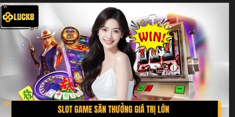 Slot game săn thưởng giá trị lớn