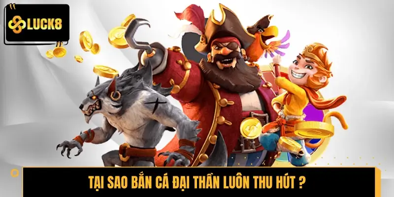 Tại sao bắn cá Đại Thần luôn thu hút đông đảo bet thủ?