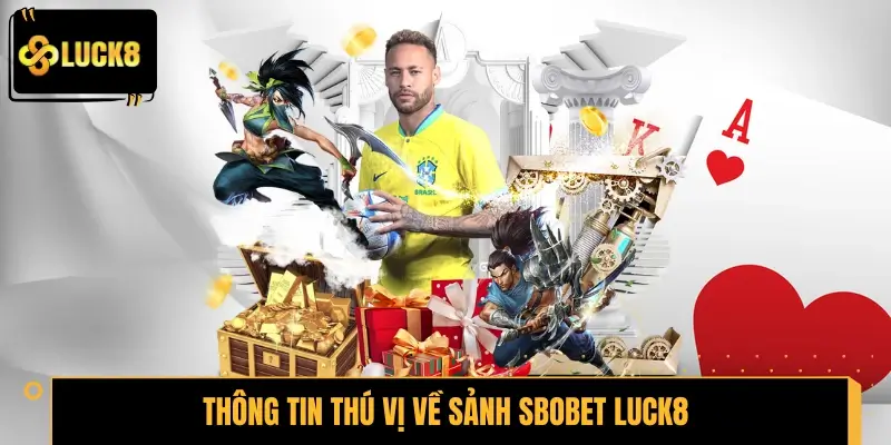 Vài thông tin thú vị về sảnh Sbobet LUCK8