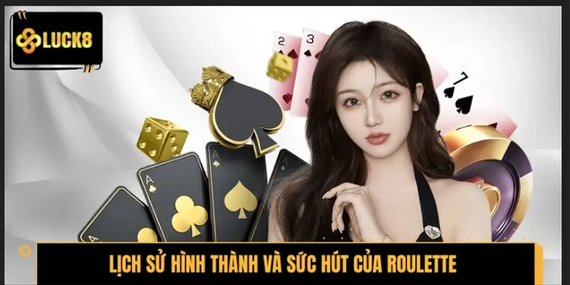 Tìm hiểu lịch sử hình thành và sức hút của Roulette