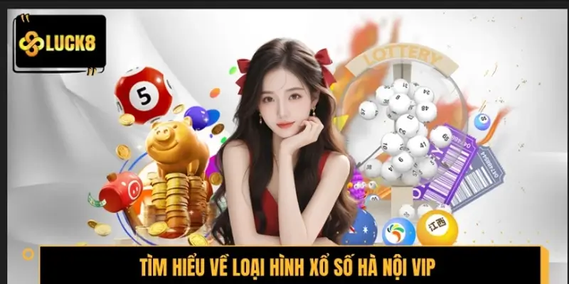 Tìm hiểu về loại hình xổ số Hà Nội VIP tại LUCK8