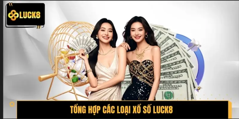 Tổng hợp các loại xổ số LUCK8 đáng tham gia