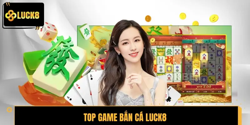 Top game bắn cá LUCK8 được yêu thích